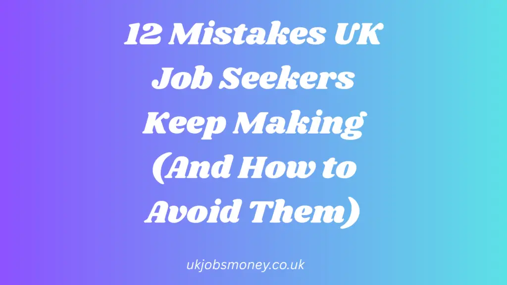 12 Mistakes UK Job Seekers Keep Making (And How to Avoid Them)