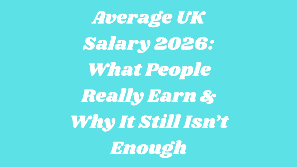 Average UK Salary 2026: What People Really Earn & Why It Still Isn’t Enough