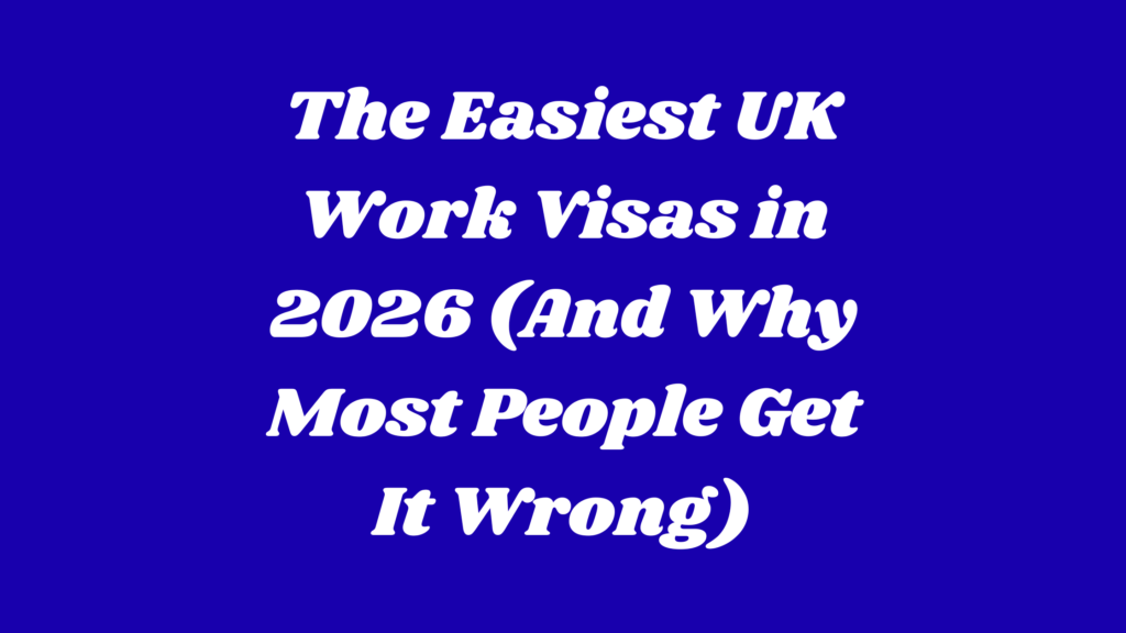 The Easiest UK Work Visas in 2026 (And Why Most People Get It Wrong)