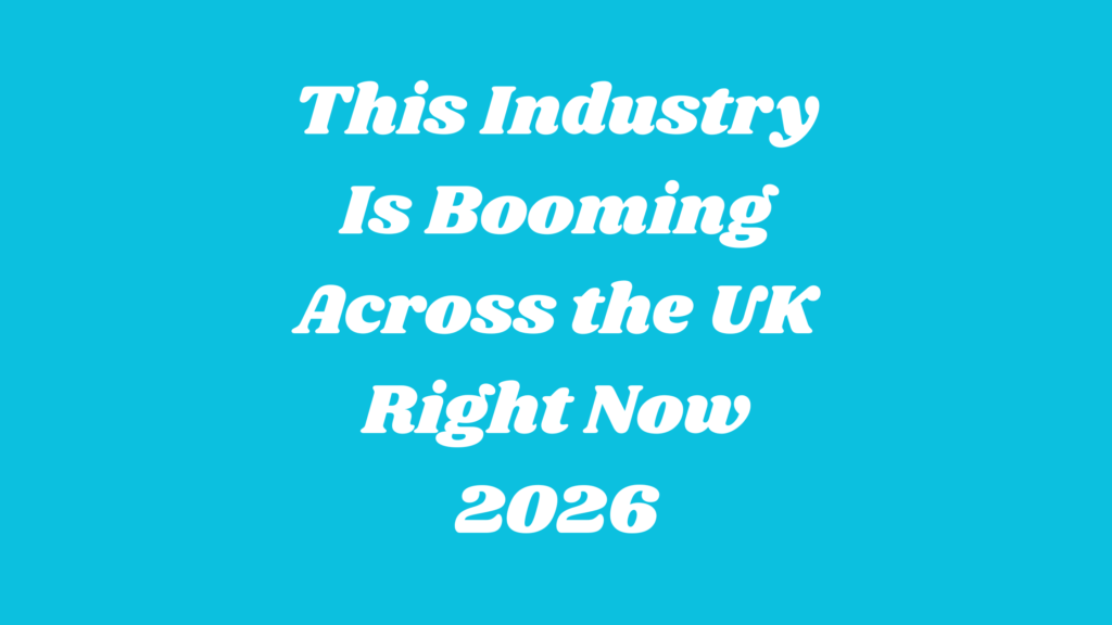 This Industry Is Booming Across the UK Right Now 2026