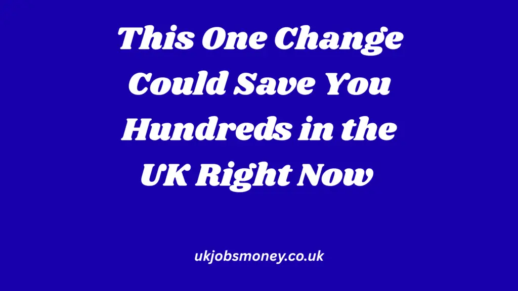 This One Change Could Save You Hundreds in the UK Right Now (Full Details)