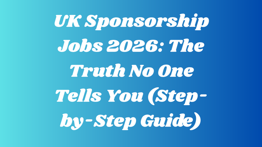 UK Sponsorship Jobs 2026: The Truth No One Tells You (Step-by-Step Guide)