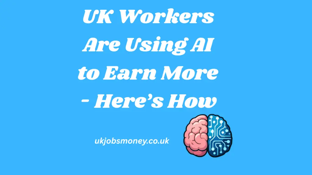 UK Workers Are Using AI to Earn More - Here’s How