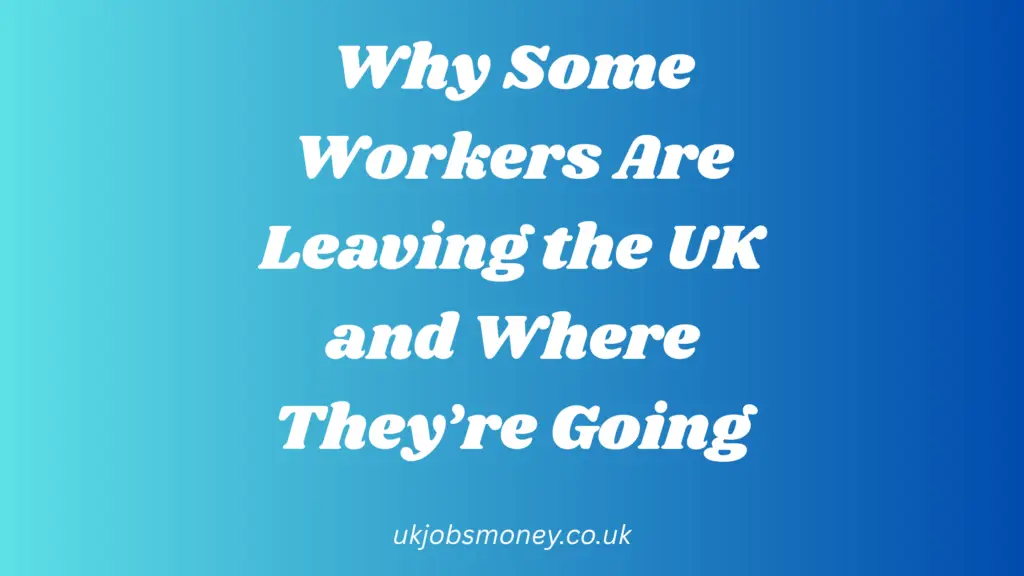 Why Some Workers Are Leaving the UK and Where They’re Going